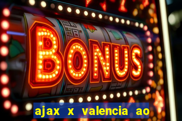 ajax x valencia ao vivo futemax